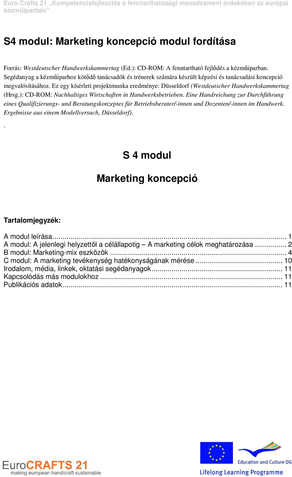 Ez egy kísérleti prjektmunka eredménye: Düsseldrf (Westdeutscher Handwerkskammertag (Hrsg.): CD-ROM: Nachhaltiges Wirtschaften in Handwerksbetrieben.