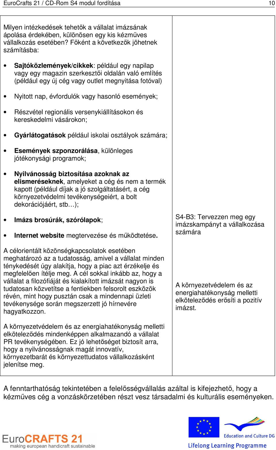 évfrdulók vagy hasnló események; Részvétel reginális versenykiállításkn és kereskedelmi vásárkn; Gyárlátgatásk például isklai sztályk számára; Események szpnzrálása, különleges jótéknysági prgramk;