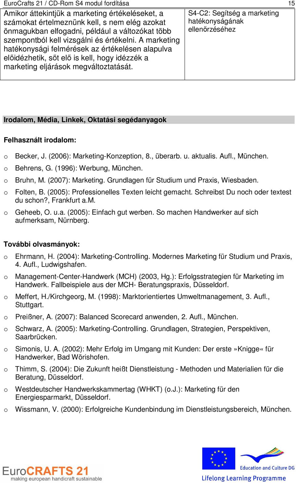 S4-C2: Segítség a marketing hatéknyságának ellenırzéséhez Irdalm, Média, Linkek, Oktatási segédanyagk Felhasznált irdalm: Becker, J. (2006): Marketing-Knzeptin, 8., überarb. u. aktualis. Aufl.