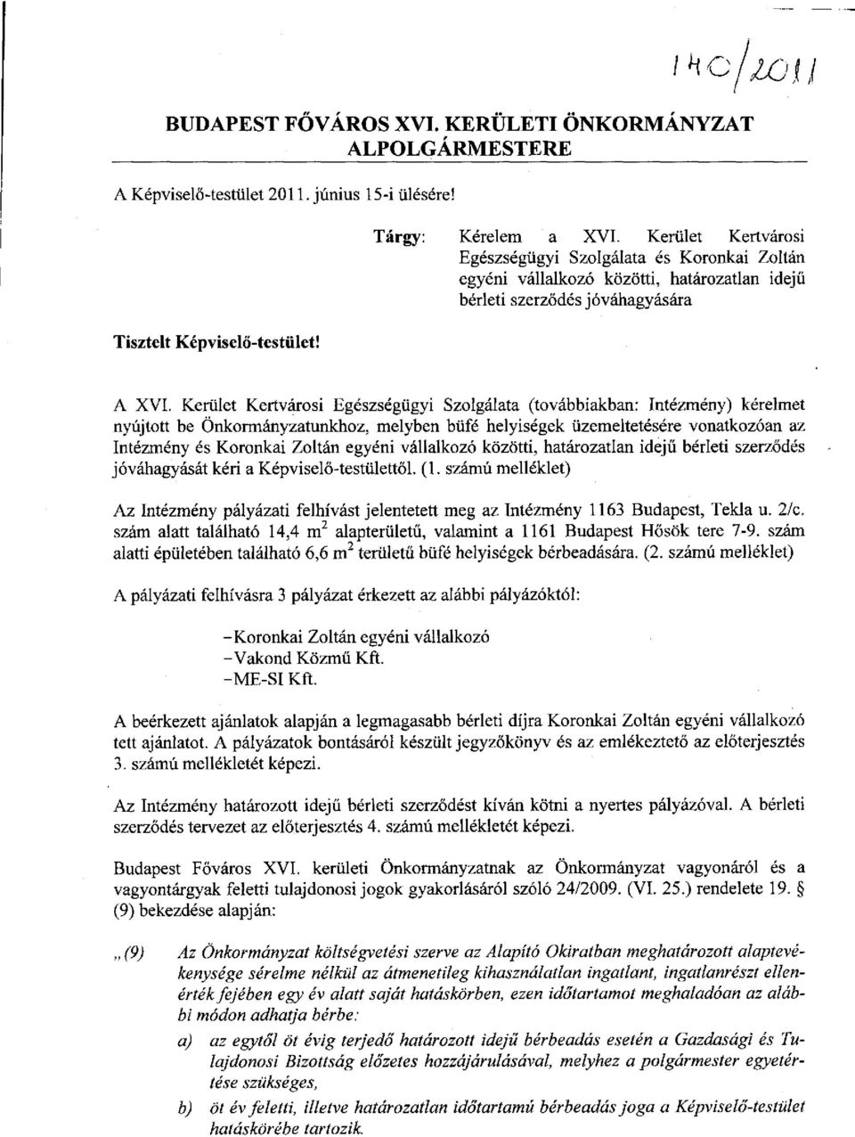 Kerület Kertvárosi Egészségügyi Szolgálata (továbbiakban: Intézmény) kérelmet nyújtott be Önkormányzatunkhoz, melyben büfé helyiségek üzemeltetésére vonatkozóan az Intézmény és Koronkai Zoltán egyéni