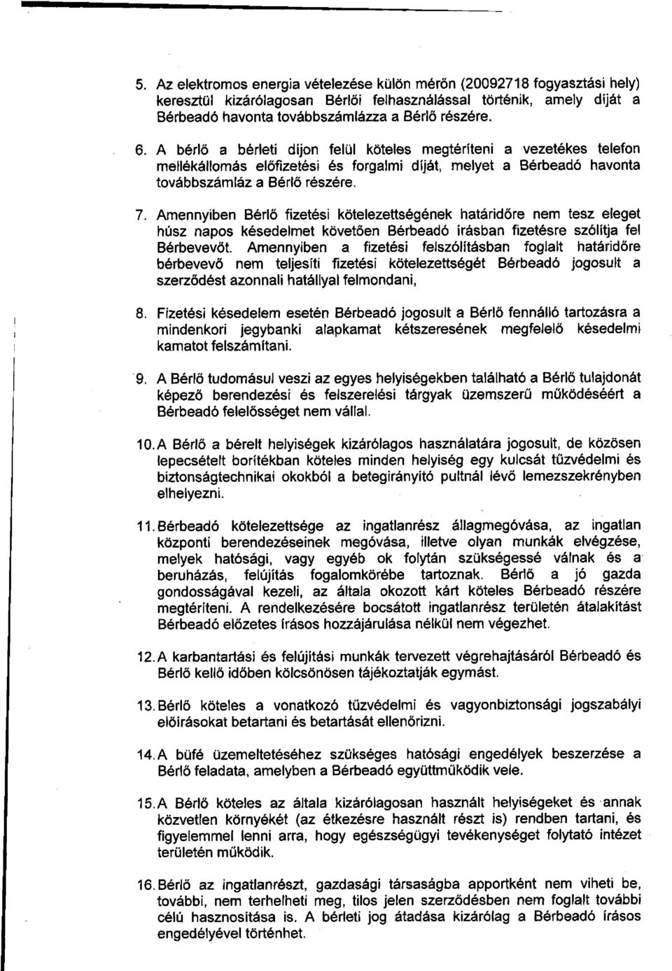 Amennyiben Bérlő fizetési kötelezettségének határidőre nem tesz eleget húsz napos késedelmet követően Bérbeadó írásban fizetésre szólítja fel Bérbevevőt.