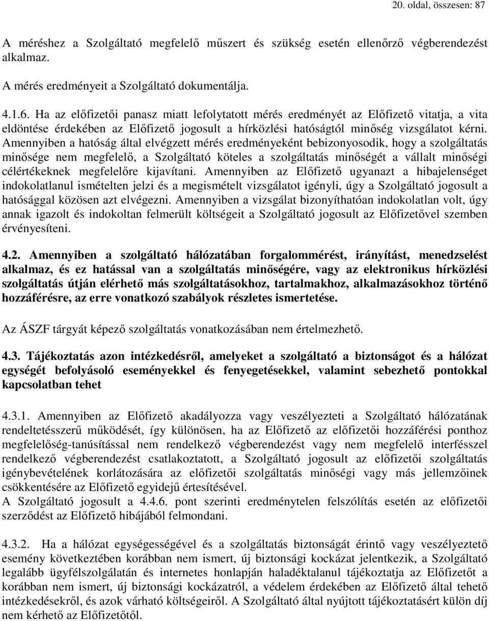 Amennyiben a hatóság által elvégzett mérés eredményeként bebizonyosodik, hogy a szolgáltatás minősége nem megfelelő, a Szolgáltató köteles a szolgáltatás minőségét a vállalt minőségi célértékeknek