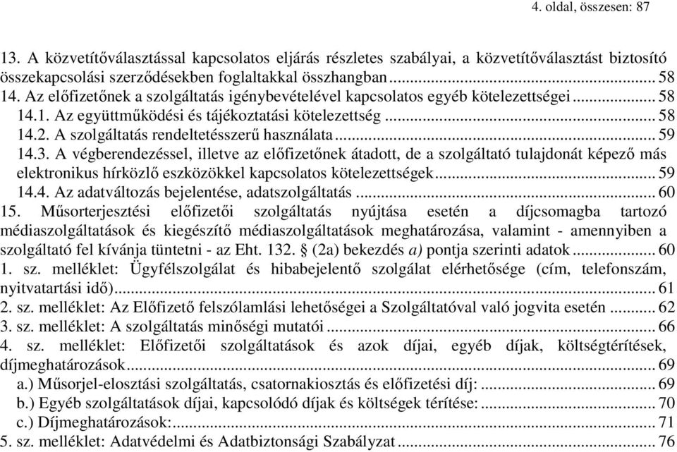 .. 59 14.3. A végberendezéssel, illetve az előfizetőnek átadott, de a szolgáltató tulajdonát képező más elektronikus hírközlő eszközökkel kapcsolatos kötelezettségek... 59 14.4. Az adatváltozás bejelentése, adatszolgáltatás.