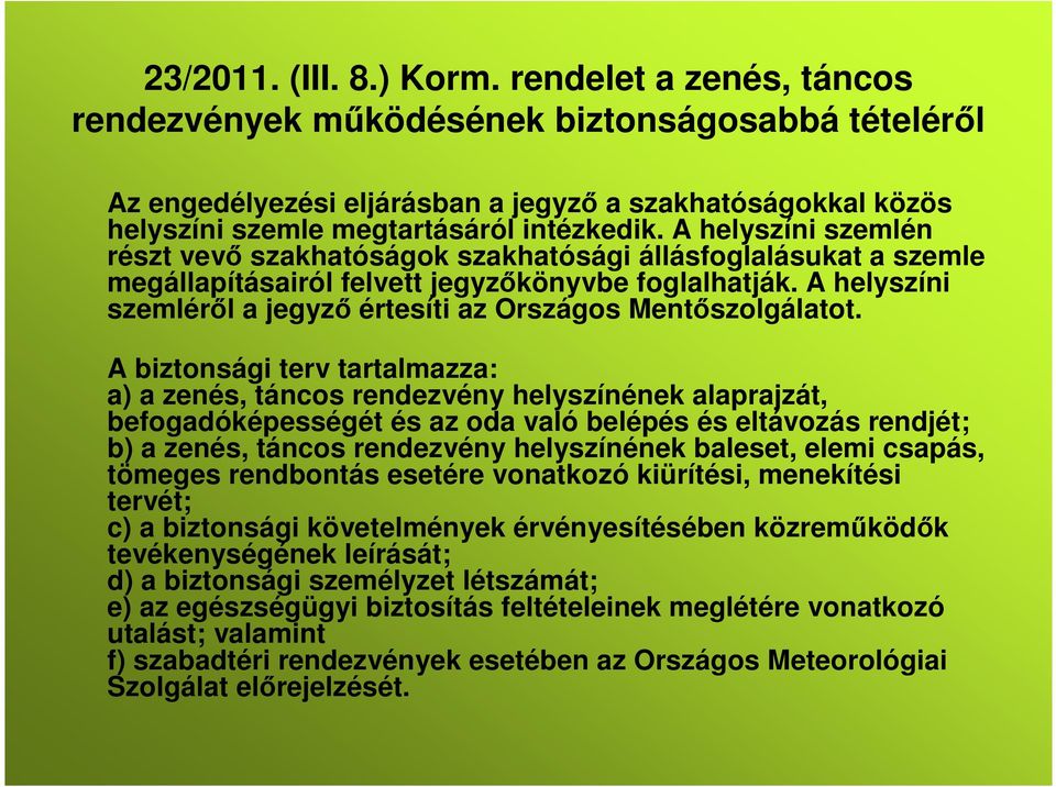 A helyszíni szemlén részt vevő szakhatóságok szakhatósági állásfoglalásukat a szemle megállapításairól felvett jegyzőkönyvbe foglalhatják.