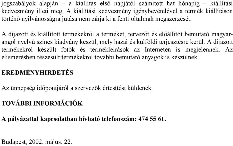 A díjazott és kiállított termékekről a terméket, tervezőt és előállítót bemutató magyarangol nyelvű színes kiadvány készül, mely hazai és külföldi terjesztésre kerül.