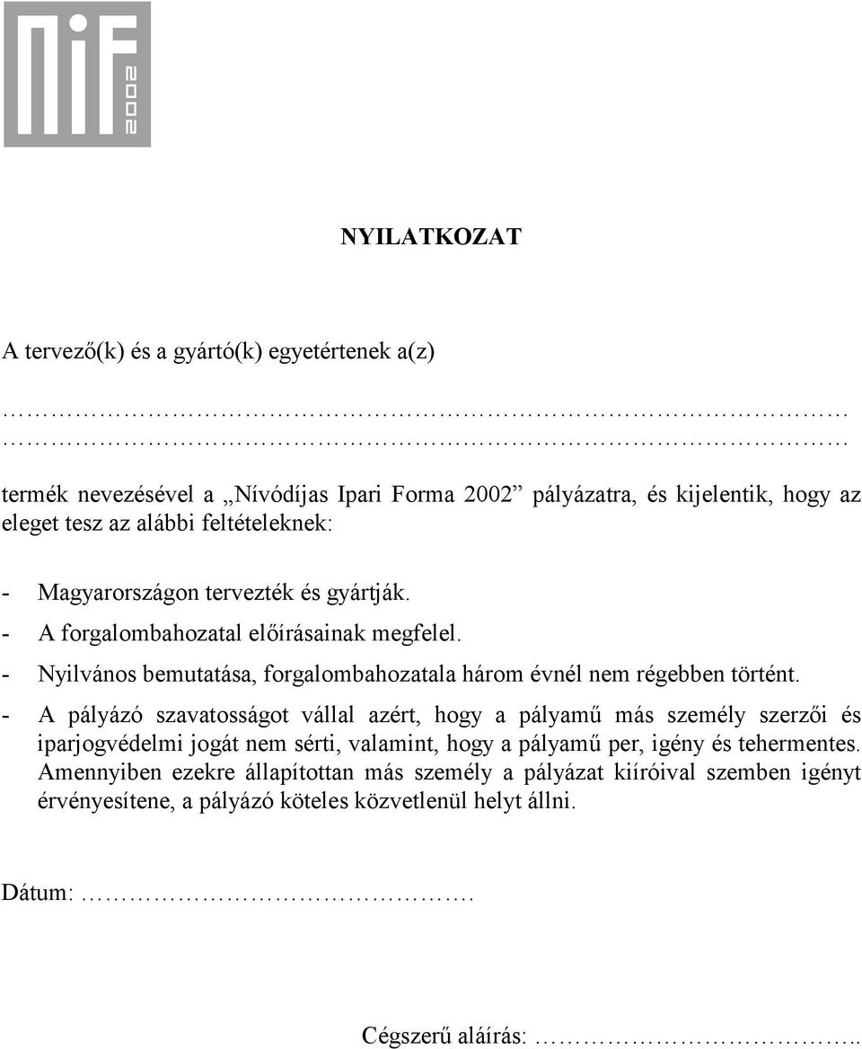 - Nyilvános bemutatása, forgalombahozatala három évnél nem régebben történt.