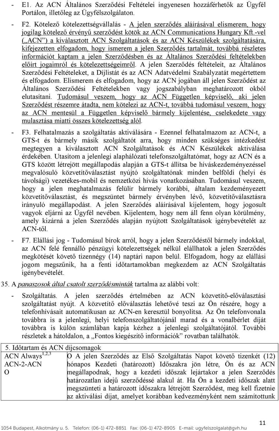 -vel ( ACN ) a kiválasztott ACN Szolgáltatások és az ACN Készülékek szolgáltatására, kifejezetten elfogadom, hogy ismerem a jelen Szerződés tartalmát, továbbá részletes információt kaptam a jelen