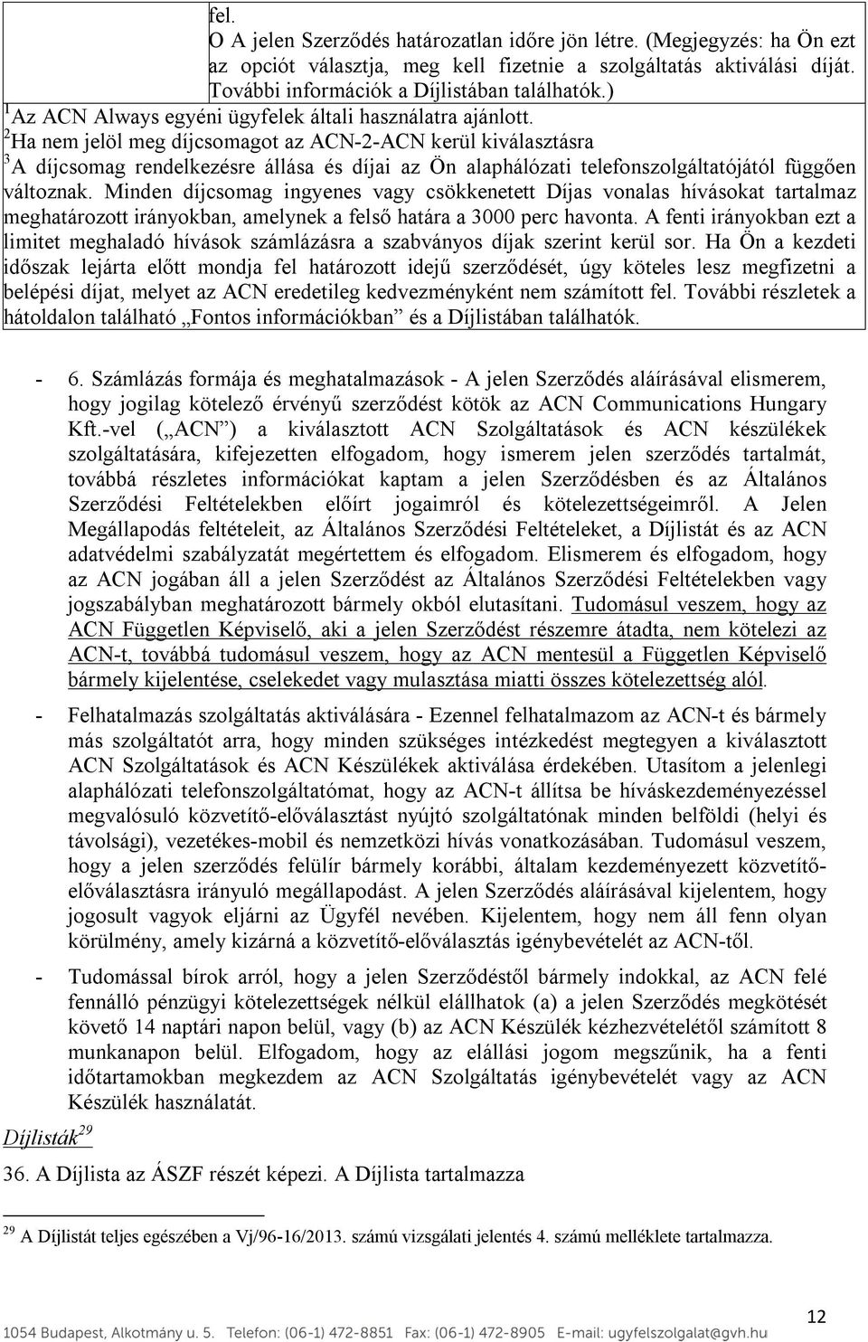 2 Ha nem jelöl meg díjcsomagot az ACN-2-ACN kerül kiválasztásra 3 A díjcsomag rendelkezésre állása és díjai az Ön alaphálózati telefonszolgáltatójától függően változnak.