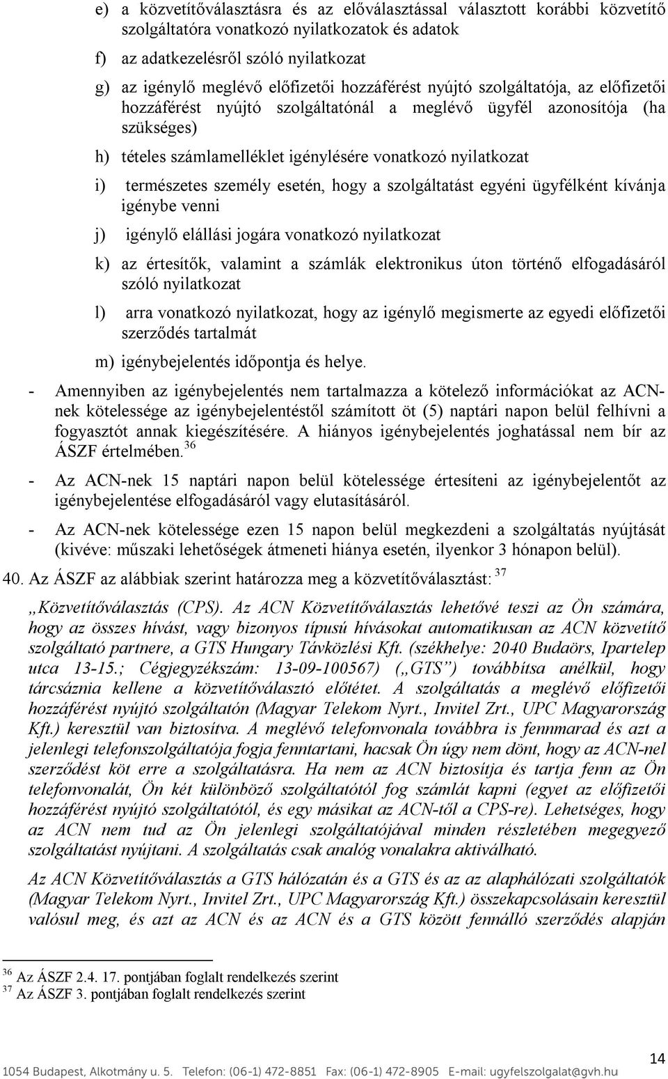 természetes személy esetén, hogy a szolgáltatást egyéni ügyfélként kívánja igénybe venni j) igénylő elállási jogára vonatkozó nyilatkozat k) az értesítők, valamint a számlák elektronikus úton történő