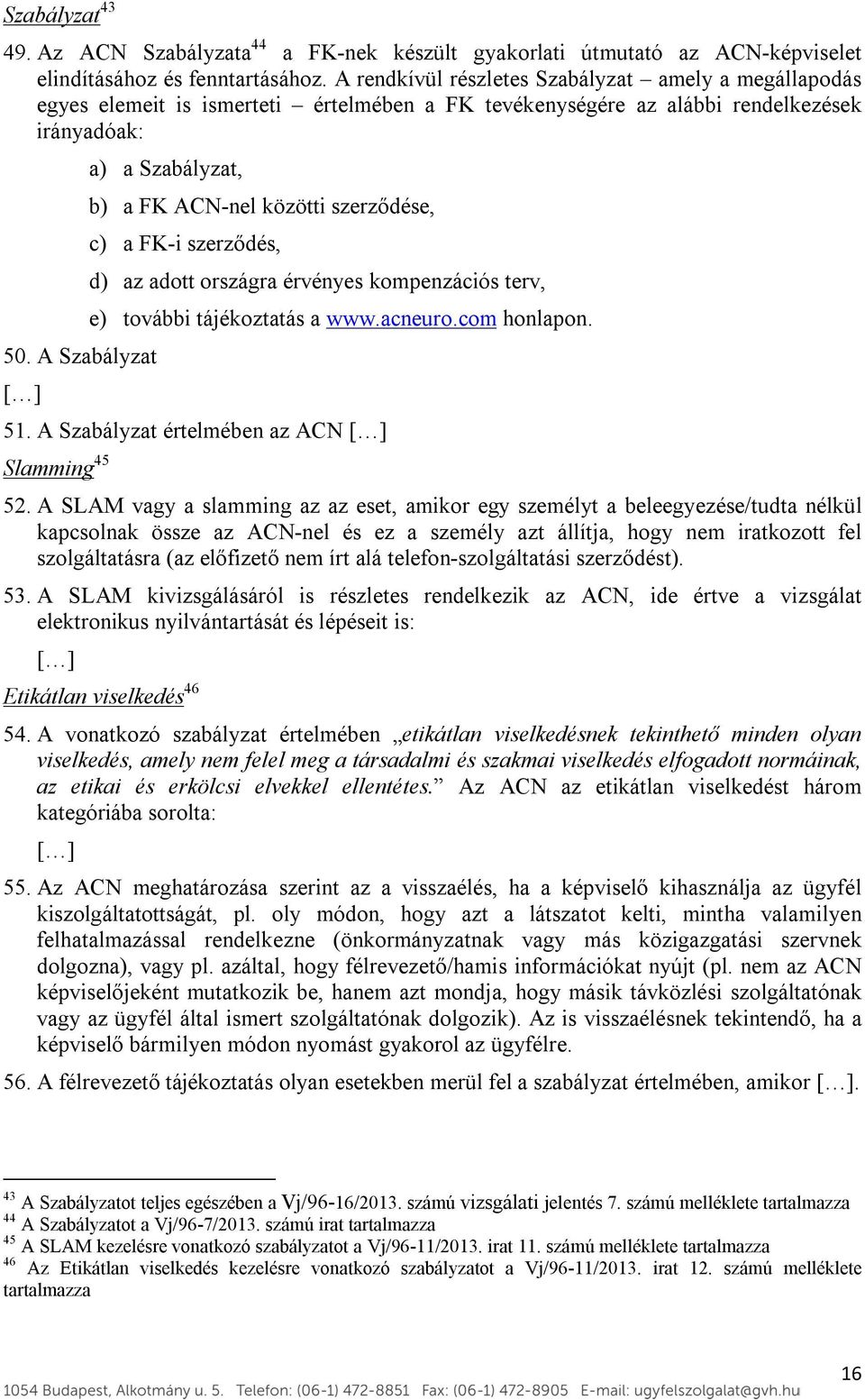 A Szabályzat [ ] a) a Szabályzat, b) a FK ACN-nel közötti szerződése, c) a FK-i szerződés, d) az adott országra érvényes kompenzációs terv, e) további tájékoztatás a www.acneuro.com honlapon. 51.