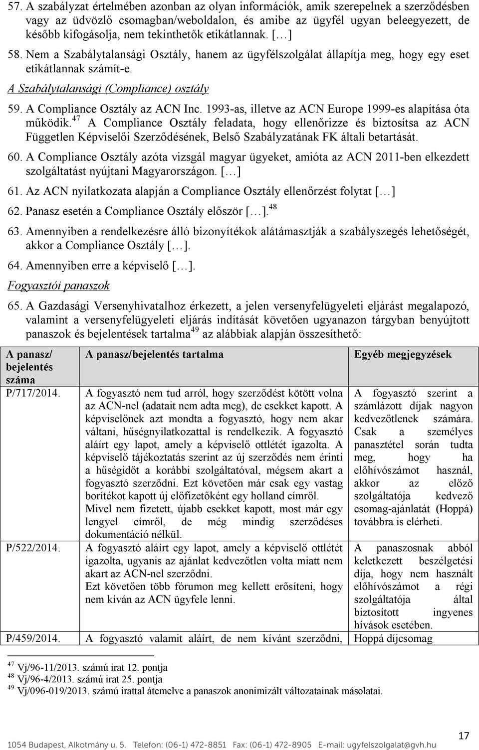 A Compliance Osztály az ACN Inc. 1993-as, illetve az ACN Europe 1999-es alapítása óta működik.