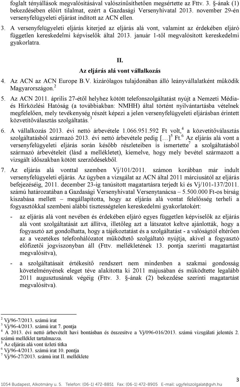 A versenyfelügyeleti eljárás kiterjed az eljárás alá vont, valamint az érdekében eljáró független kereskedelmi képviselők által 2013. január 1-től megvalósított kereskedelmi gyakorlatra. II.