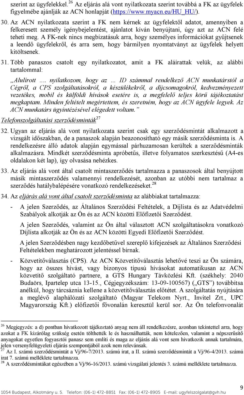 A FK-nek nincs megbízatásuk arra, hogy személyes információkat gyűjtsenek a leendő ügyfelekről, és arra sem, hogy bármilyen nyomtatványt az ügyfelek helyett kitöltsenek. 31.