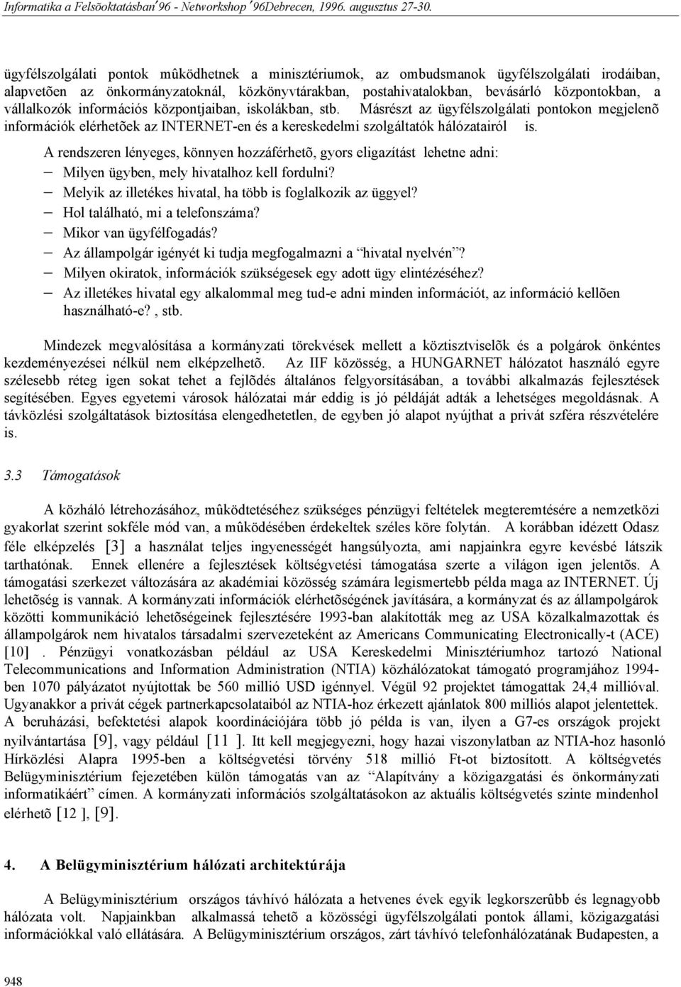 A rendszeren lényeges, könnyen hozzáférhetõ, gyors eligazítást lehetne adni: Milyen ügyben, mely hivatalhoz kell fordulni? Melyik az illetékes hivatal, ha több is foglalkozik az üggyel?