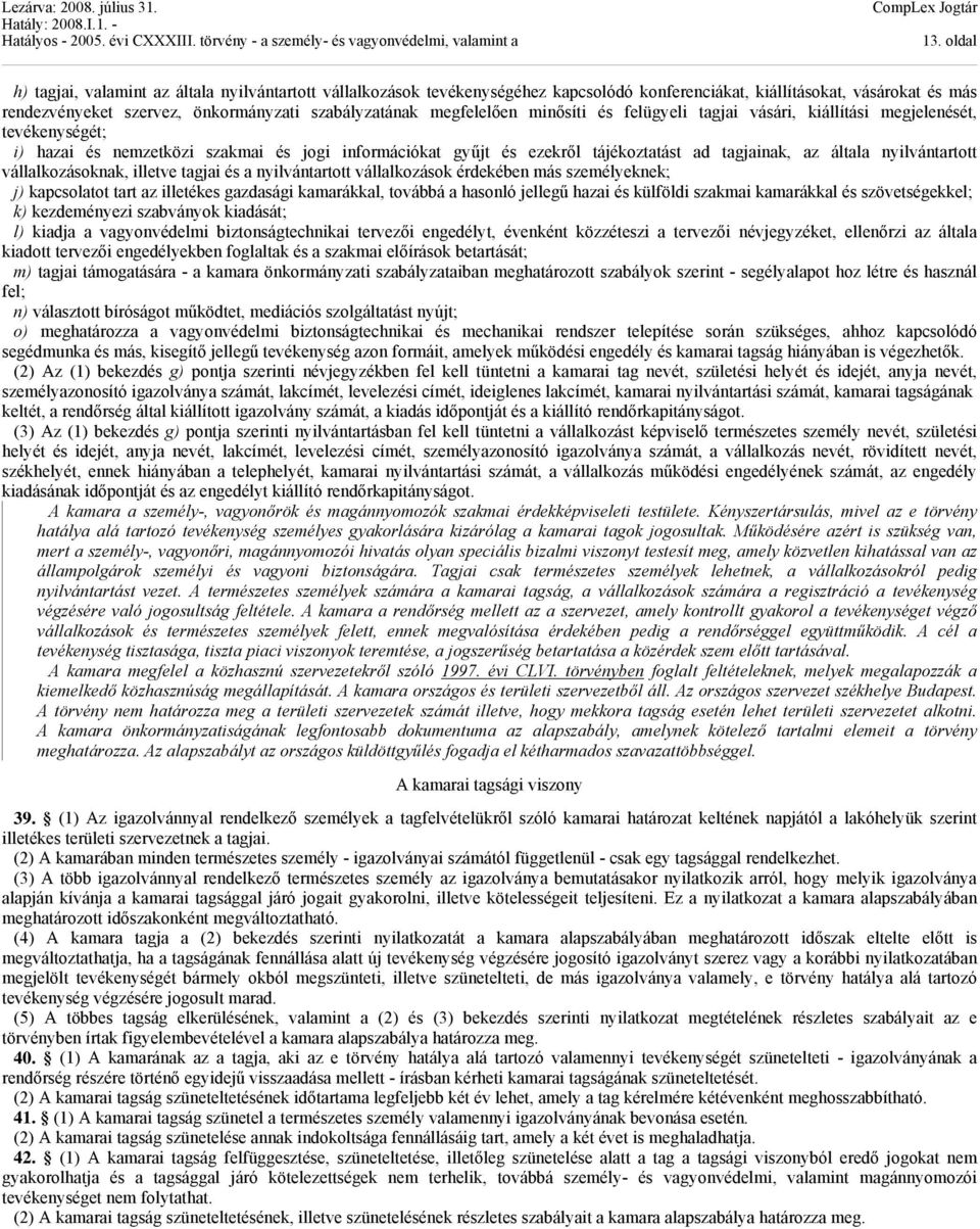 nyilvántartott vállalkozásoknak, illetve tagjai és a nyilvántartott vállalkozások érdekében más személyeknek; j) kapcsolatot tart az illetékes gazdasági kamarákkal, továbbá a hasonló jellegű hazai és