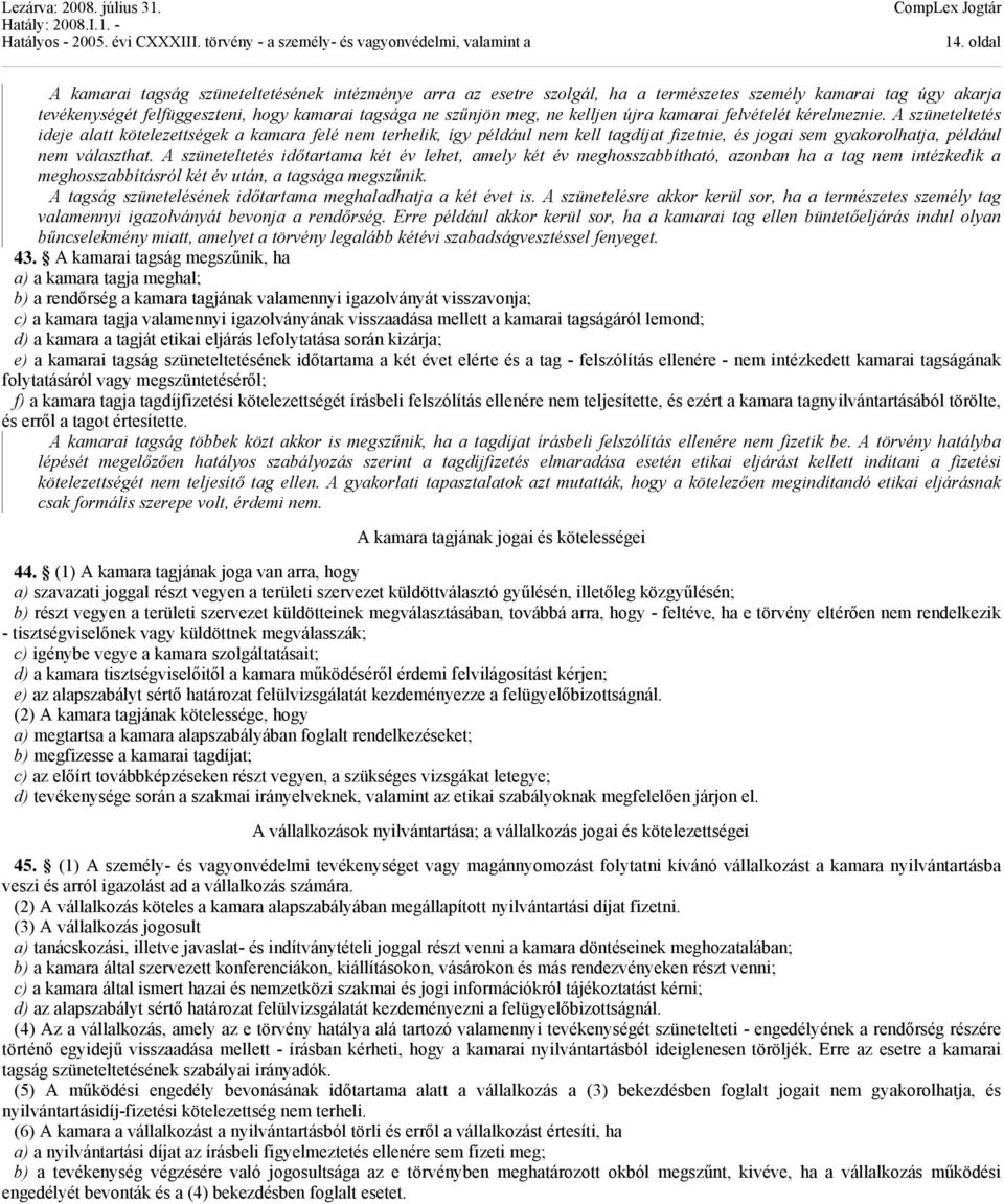 A szüneteltetés ideje alatt kötelezettségek a kamara felé nem terhelik, így például nem kell tagdíjat fizetnie, és jogai sem gyakorolhatja, például nem választhat.