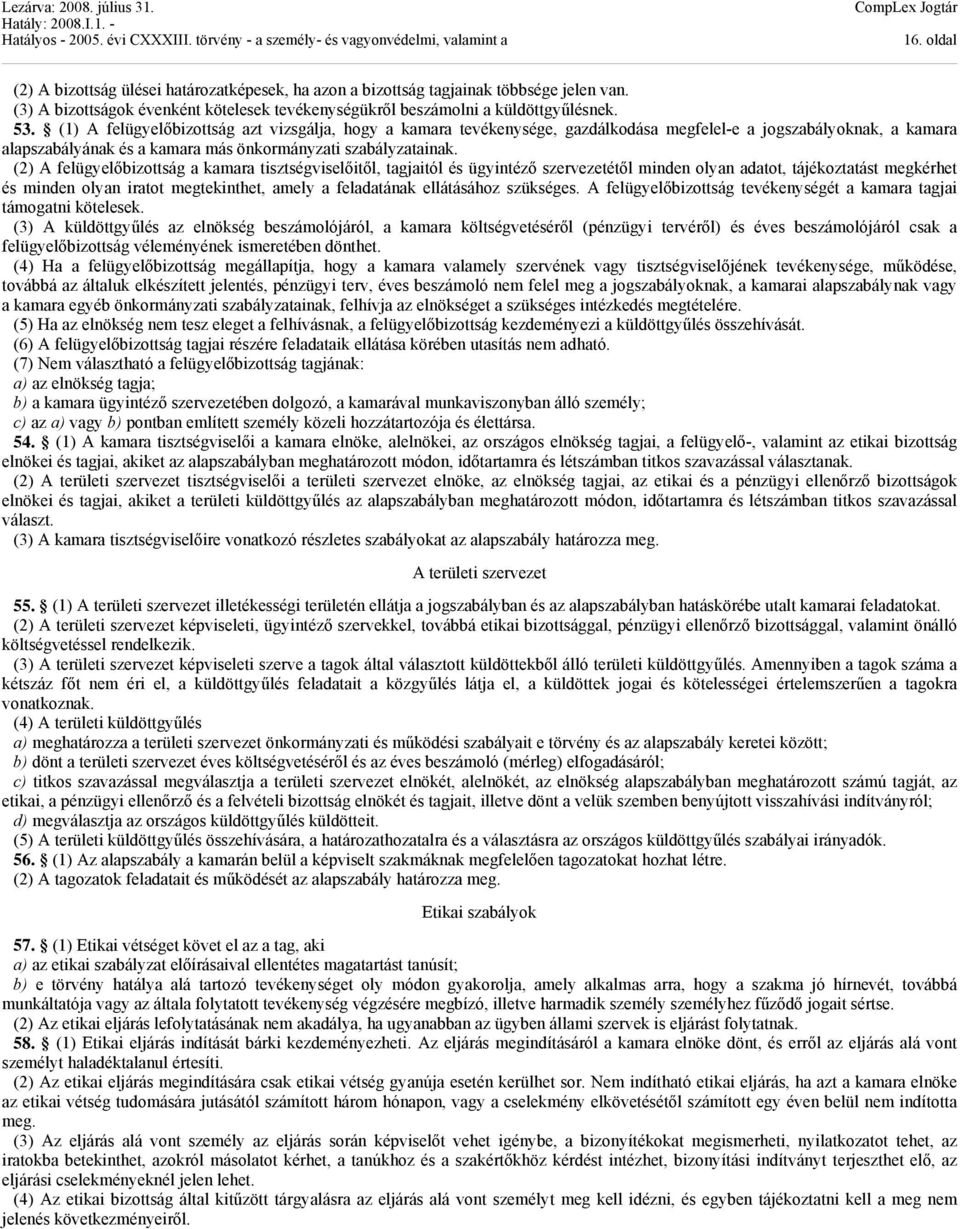 (2) A felügyelőbizottság a kamara tisztségviselőitől, tagjaitól és ügyintéző szervezetétől minden olyan adatot, tájékoztatást megkérhet és minden olyan iratot megtekinthet, amely a feladatának