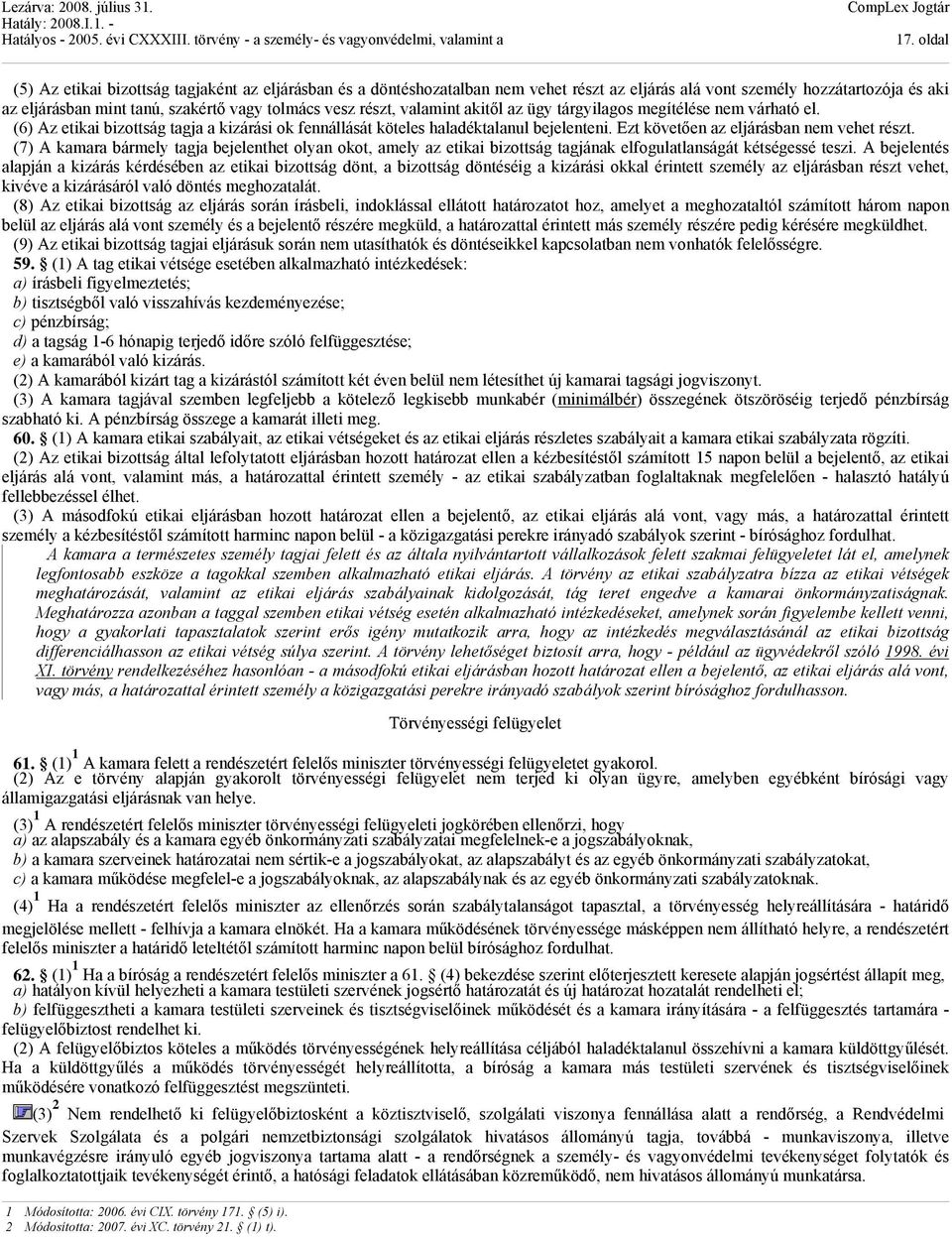 Ezt követően az eljárásban nem vehet részt. (7) A kamara bármely tagja bejelenthet olyan okot, amely az etikai bizottság tagjának elfogulatlanságát kétségessé teszi.