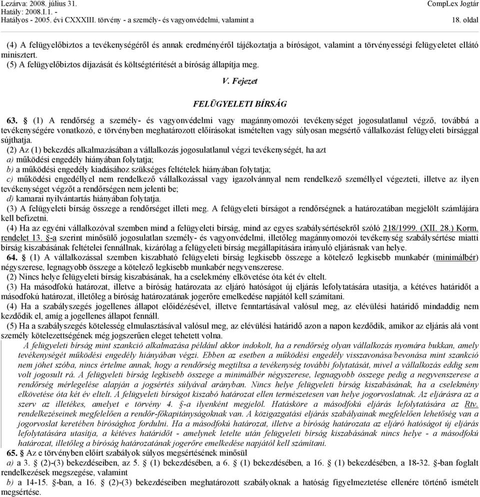 (1) A rendőrség a személy- és vagyonvédelmi vagy magánnyomozói tevékenységet jogosulatlanul végző, továbbá a tevékenységére vonatkozó, e törvényben meghatározott előírásokat ismételten vagy súlyosan