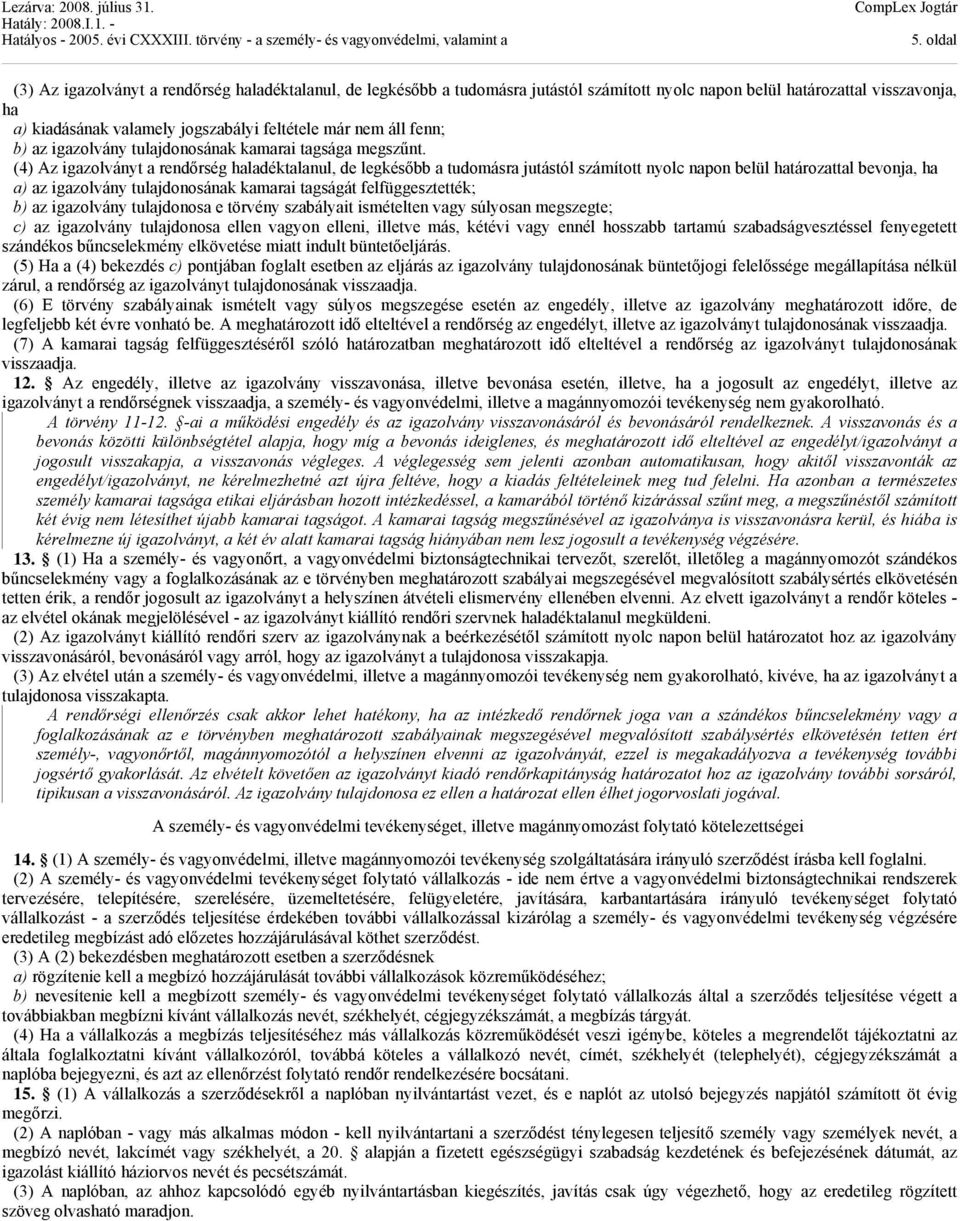 (4) Az igazolványt a rendőrség haladéktalanul, de legkésőbb a tudomásra jutástól számított nyolc napon belül határozattal bevonja, ha a) az igazolvány tulajdonosának kamarai tagságát