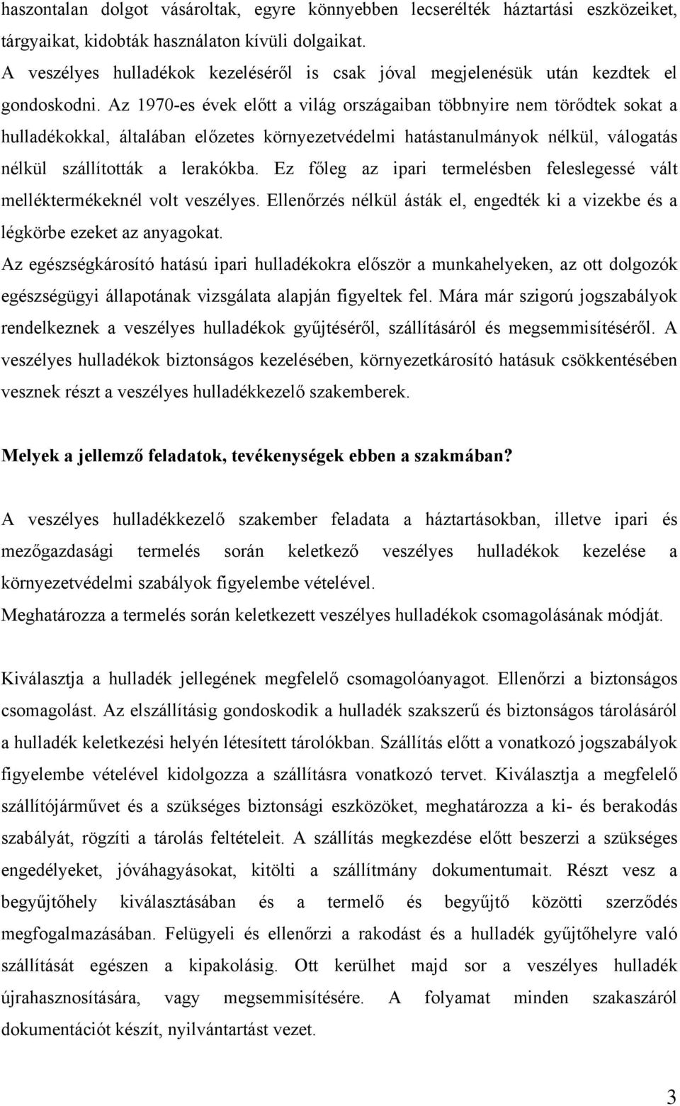 Az 1970-es évek előtt a világ országaiban többnyire nem törődtek sokat a hulladékokkal, általában előzetes környezetvédelmi hatástanulmányok nélkül, válogatás nélkül szállították a lerakókba.