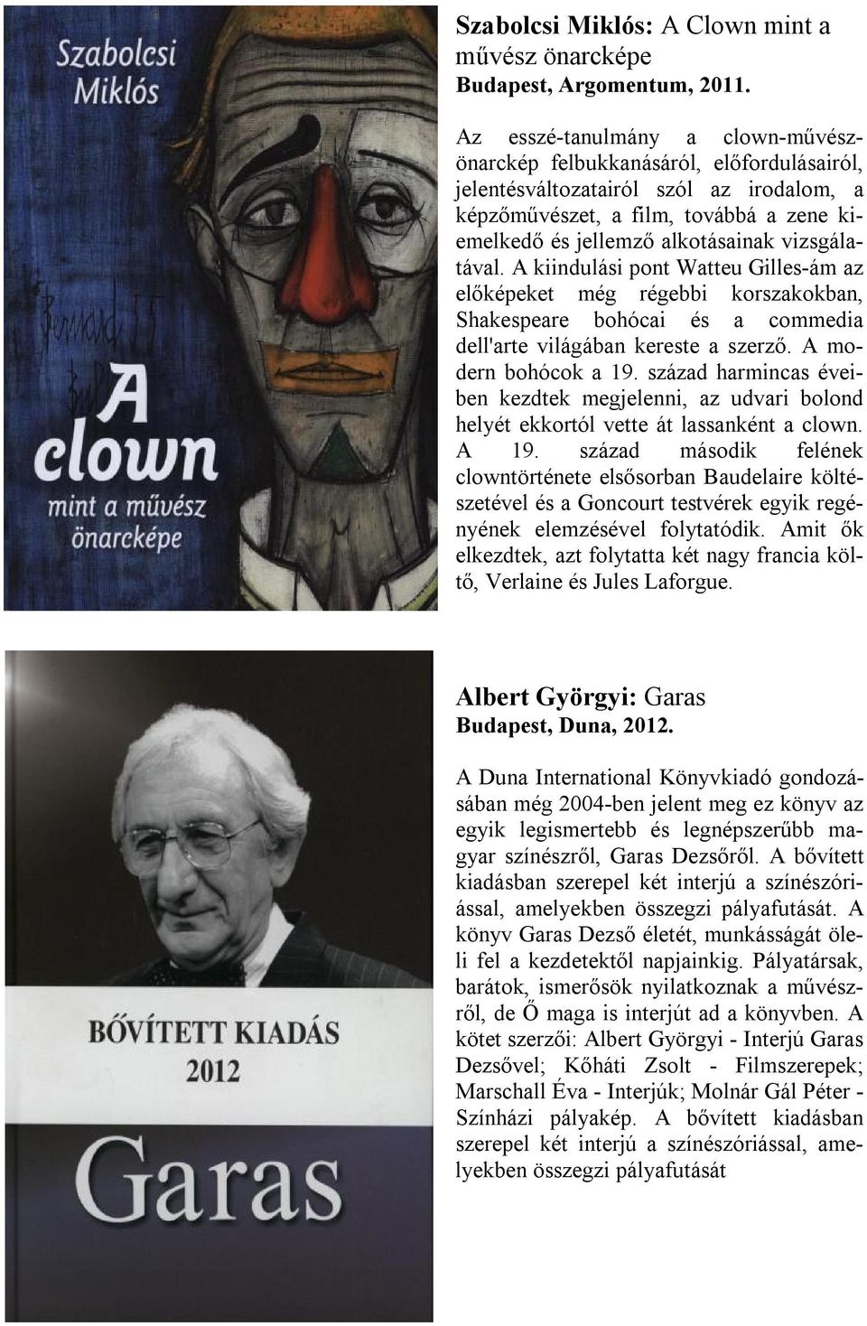 vizsgálatával. A kiindulási pont Watteu Gilles-ám az előképeket még régebbi korszakokban, Shakespeare bohócai és a commedia dell'arte világában kereste a szerző. A modern bohócok a 19.