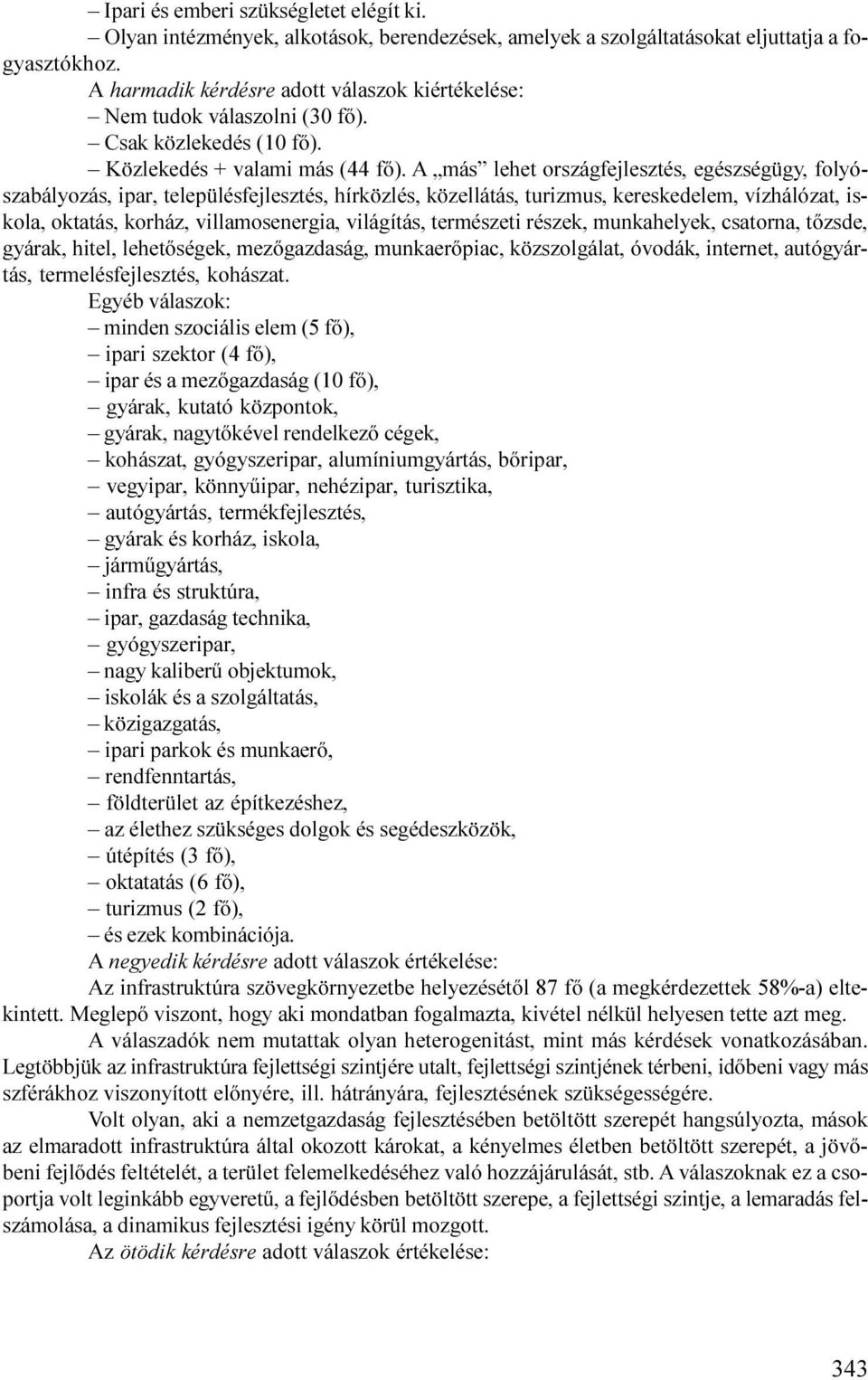 A más lehet országfejlesztés, egészségügy, folyószabályozás, ipar, településfejlesztés, hírközlés, közellátás, turizmus, kereskedelem, vízhálózat, iskola, oktatás, korház, villamosenergia, világítás,