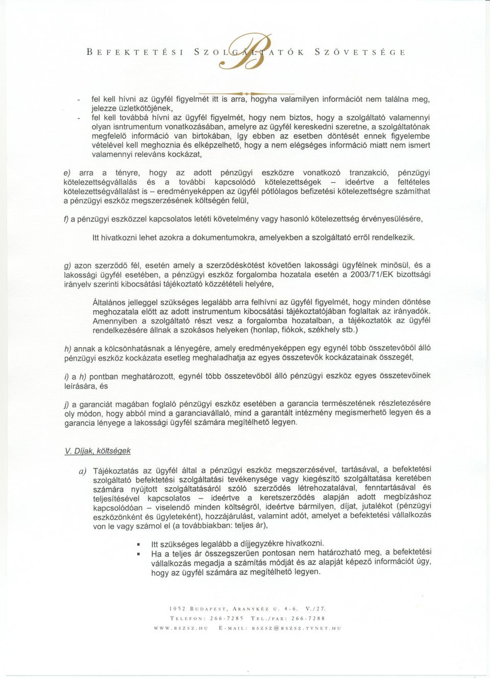 vételévei kell meghoznia és elképzelheto, hogya nem elégséges információ miatt nem ismert valamennyi releváns kockázat, e) arra a tényre, hogy az adott pénzügyi eszközre vonatkozó tranzakció,