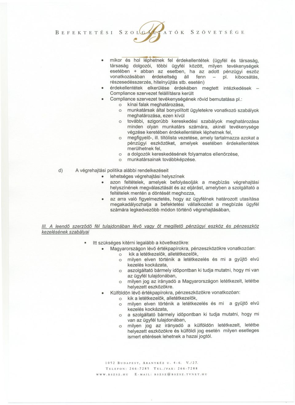 vonatkozásában érdekeltség áll fenn - pl kibocsátás, részesedésszerzés, hitelnyújtás stb esetén) érdekellentétek elkerülése érdekében megtett intézkedések - Compliance szervezet felállításra került