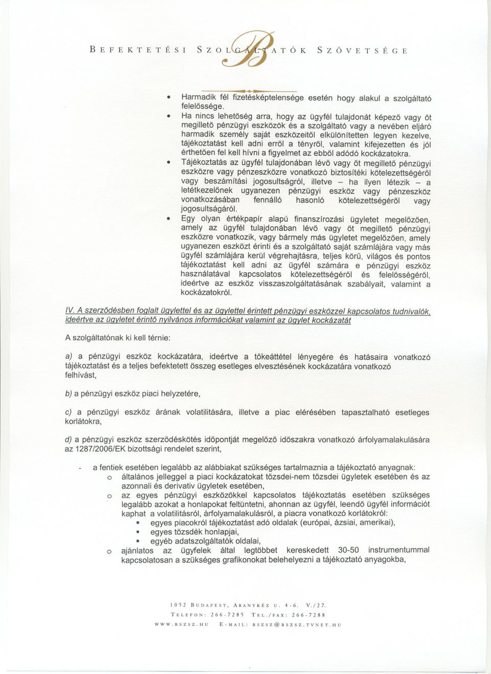 ebbol adódó kockázatokra Tájékoztatás az ügyfél tulajdonában lévo vagy ot megilleto pénzügyi eszközre vagy pénzeszközre vonatkozó biztosítéki kötelezettségérol vagy beszámítási jogosultságról,