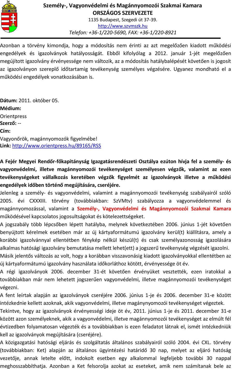 Ugyanez mondható el a működési engedélyek vonatkozásában is. Dátum: 2011. október 05. Orientpress Szerző: -- Vagyonőrök, magánnyomozók figyelmébe! Link: http://www.orientpress.