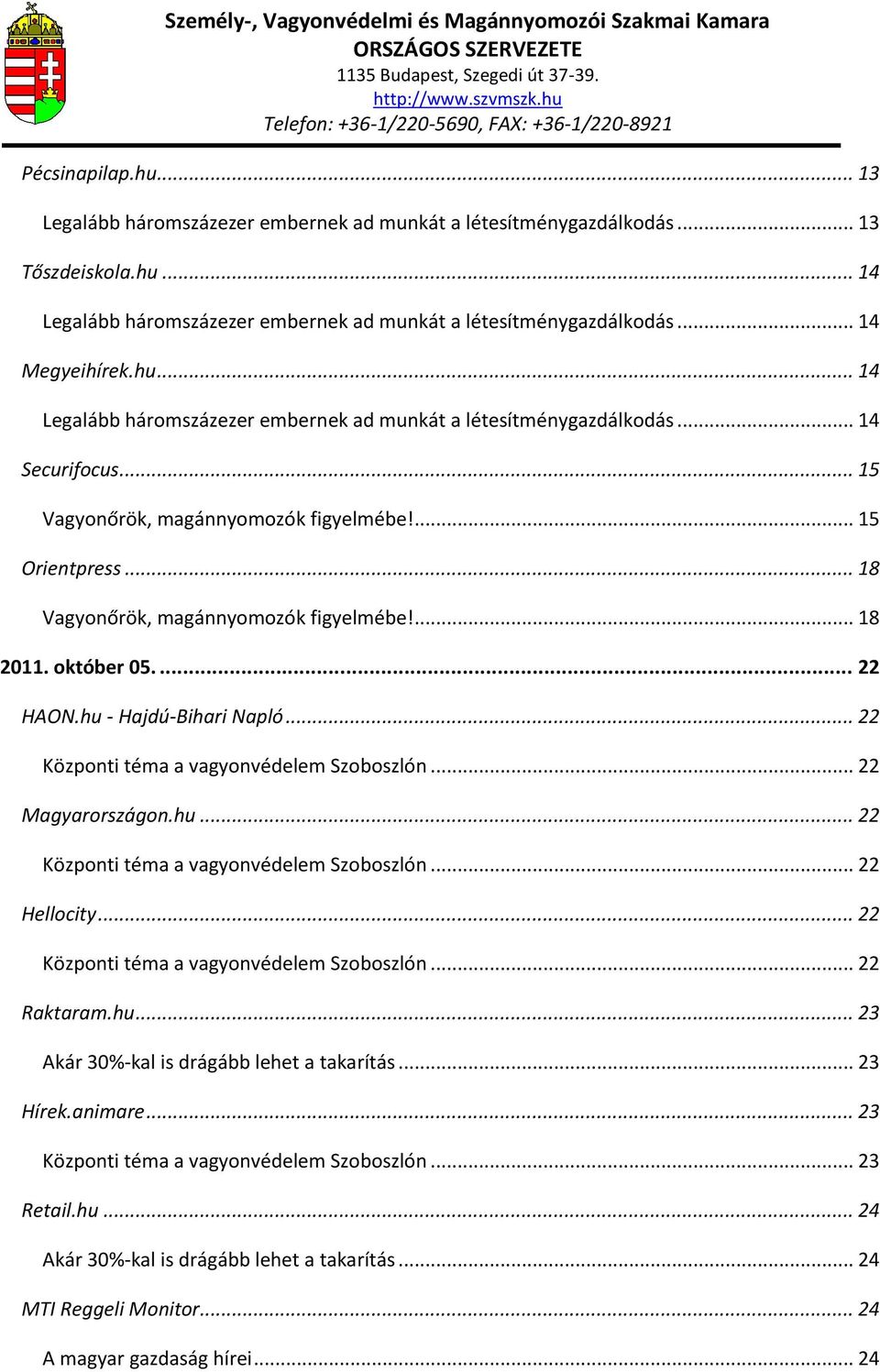 ... 18 2011. október 05.... 22 HAON.hu - Hajdú-Bihari Napló... 22 Központi téma a vagyonvédelem Szoboszlón... 22 Magyarországon.hu... 22 Központi téma a vagyonvédelem Szoboszlón... 22 Hellocity.