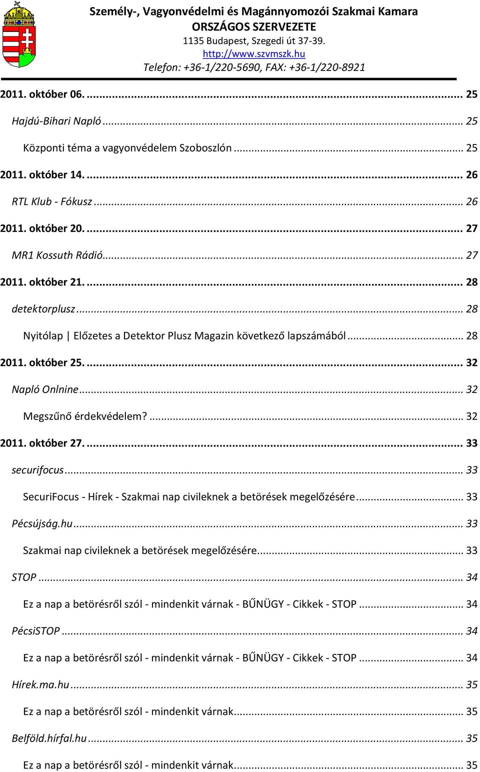 ... 33 securifocus... 33 SecuriFocus - Hírek - Szakmai nap civileknek a betörések megelőzésére... 33 Pécsújság.hu... 33 Szakmai nap civileknek a betörések megelőzésére... 33 STOP.