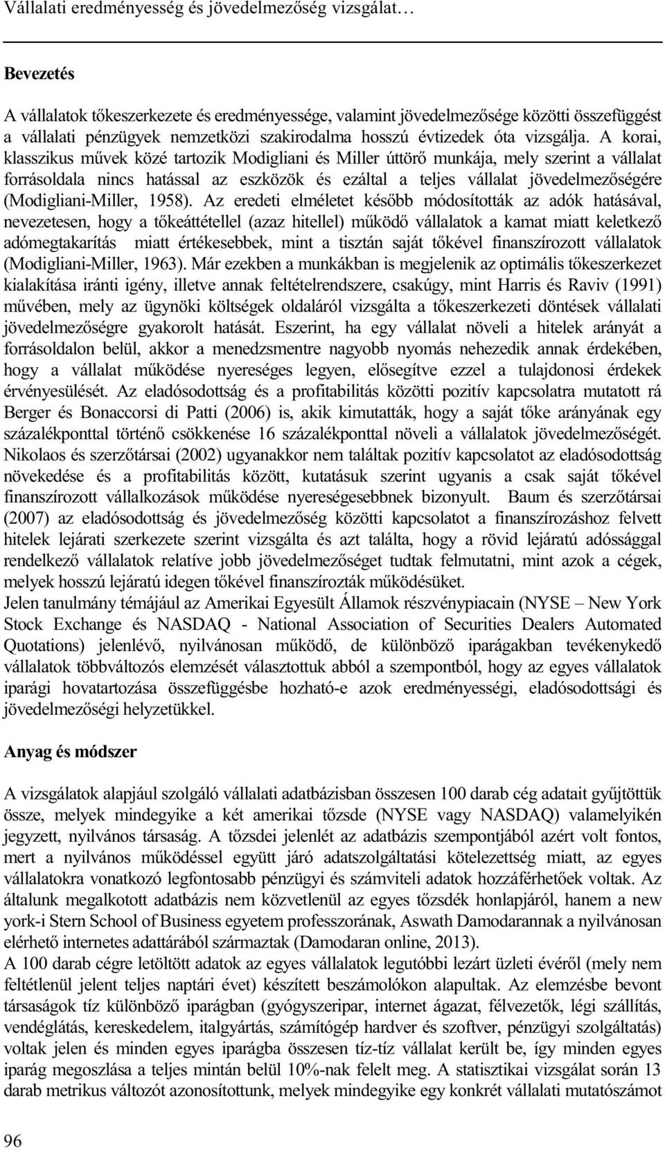 A korai, klasszikus művek közé tartozik Modigliani és Miller úttörő munkája, mely szerint a vállalat forrásoldala nincs hatással az eszközök és ezáltal a teljes vállalat jövedelmezőségére