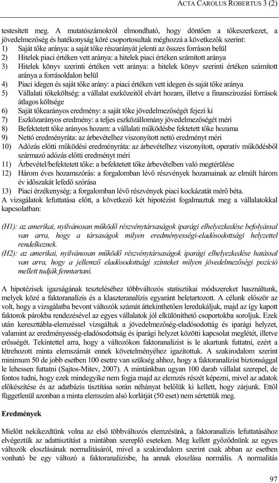 az összes forráson belül 2) Hitelek piaci értéken vett aránya: a hitelek piaci értéken számított aránya 3) Hitelek könyv szerinti értéken vett aránya: a hitelek könyv szerinti értéken számított