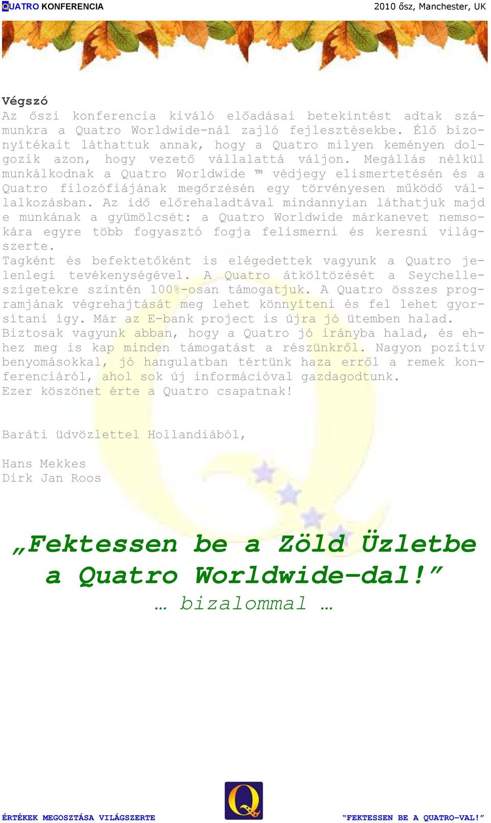 Megállás nélkül munkálkodnak a Quatro Worldwide védjegy elismertetésén és a Quatro filozófiájának megőrzésén egy törvényesen működő vállalkozásban.