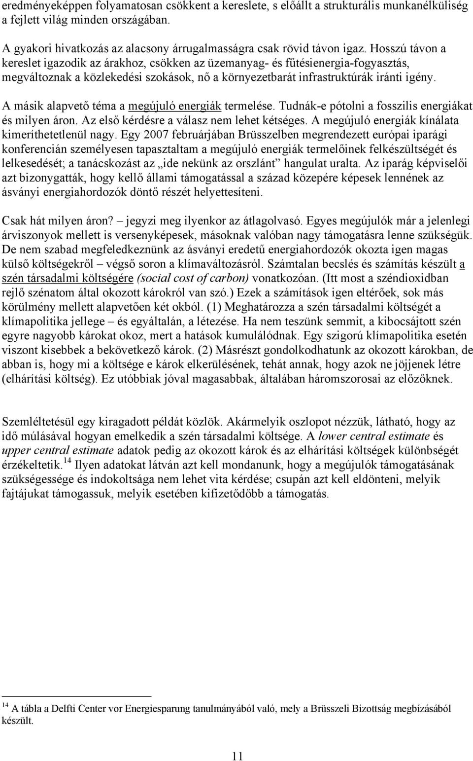 A másik alapvető téma a megújuló energiák termelése. Tudnák-e pótolni a fosszilis energiákat és milyen áron. Az első kérdésre a válasz nem lehet kétséges.