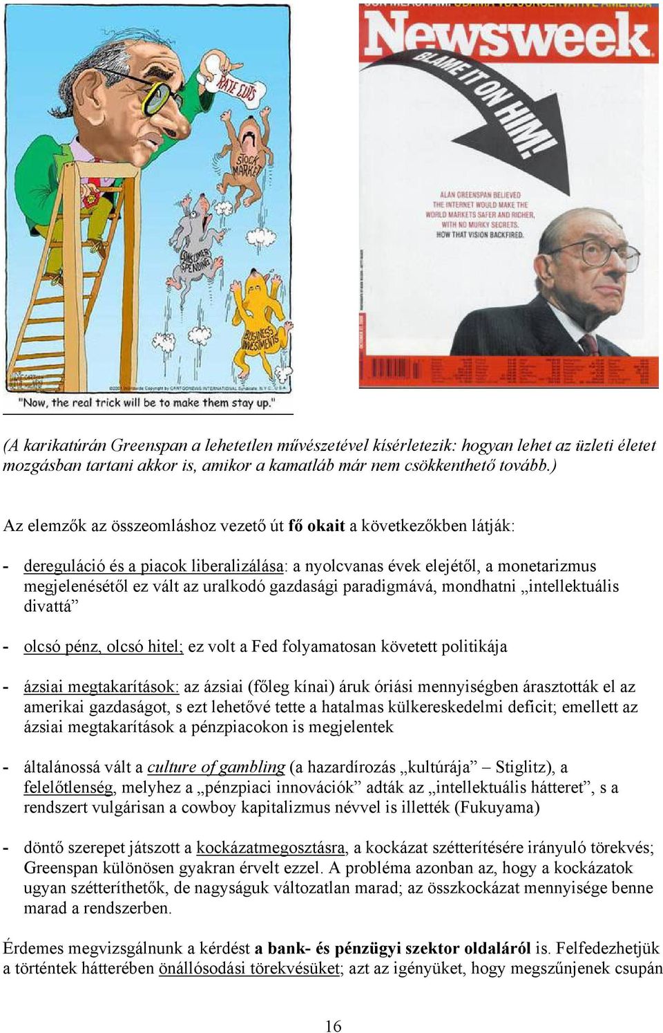 gazdasági paradigmává, mondhatni intellektuális divattá - olcsó pénz, olcsó hitel; ez volt a Fed folyamatosan követett politikája - ázsiai megtakarítások: az ázsiai (főleg kínai) áruk óriási