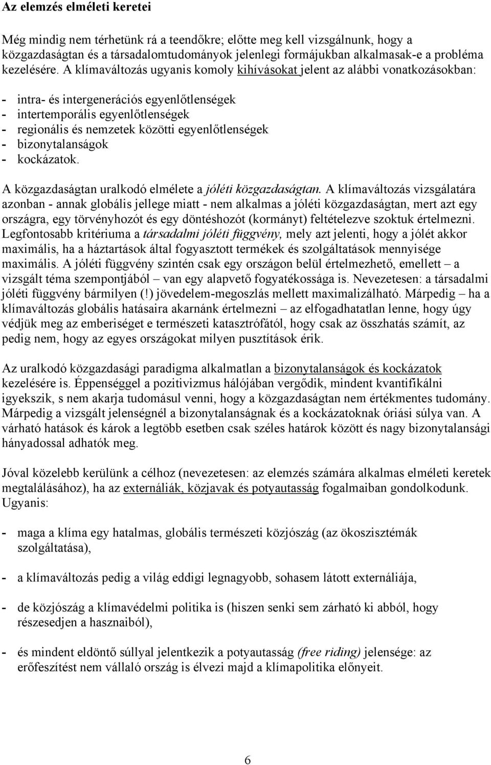 A klímaváltozás ugyanis komoly kihívásokat jelent az alábbi vonatkozásokban: - intra- és intergenerációs egyenlőtlenségek - intertemporális egyenlőtlenségek - regionális és nemzetek közötti