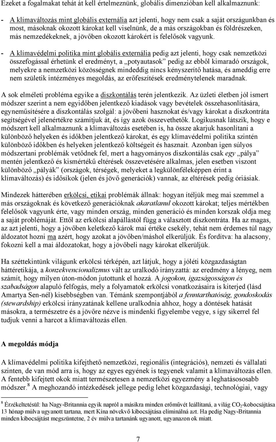 - A klímavédelmi politika mint globális externália pedig azt jelenti, hogy csak nemzetközi összefogással érhetünk el eredményt, a potyautasok pedig az ebből kimaradó országok, melyekre a nemzetközi