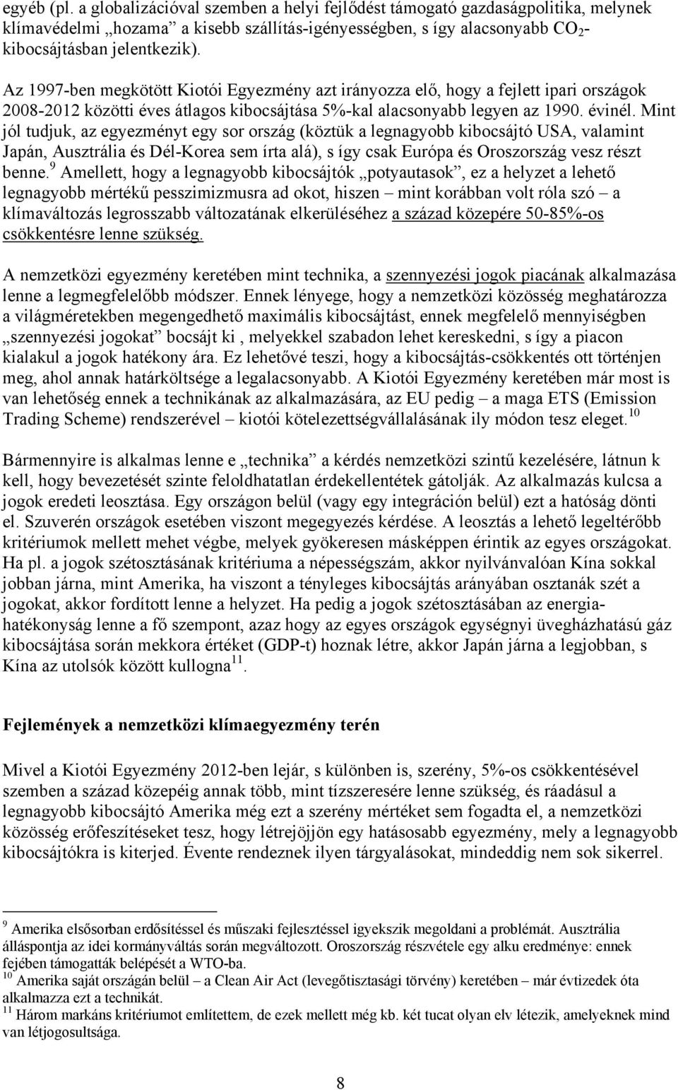 Mint jól tudjuk, az egyezményt egy sor ország (köztük a legnagyobb kibocsájtó USA, valamint Japán, Ausztrália és Dél-Korea sem írta alá), s így csak Európa és Oroszország vesz részt benne.