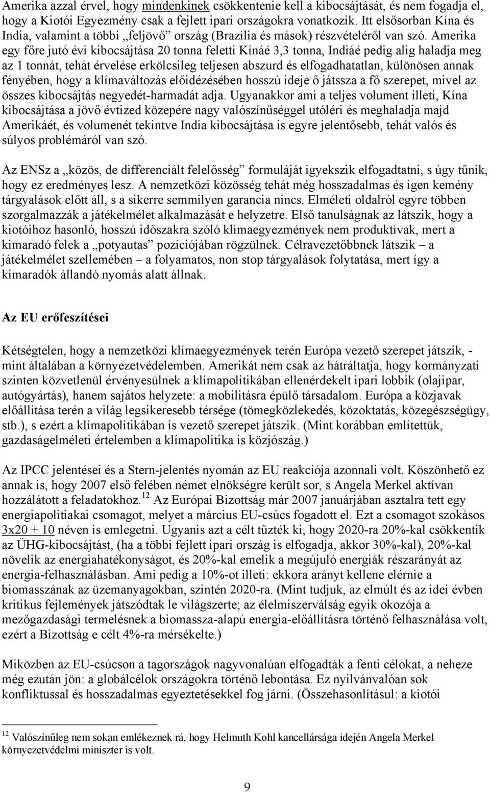 Amerika egy főre jutó évi kibocsájtása 20 tonna feletti Kínáé 3,3 tonna, Indiáé pedig alig haladja meg az 1 tonnát, tehát érvelése erkölcsileg teljesen abszurd és elfogadhatatlan, különösen annak