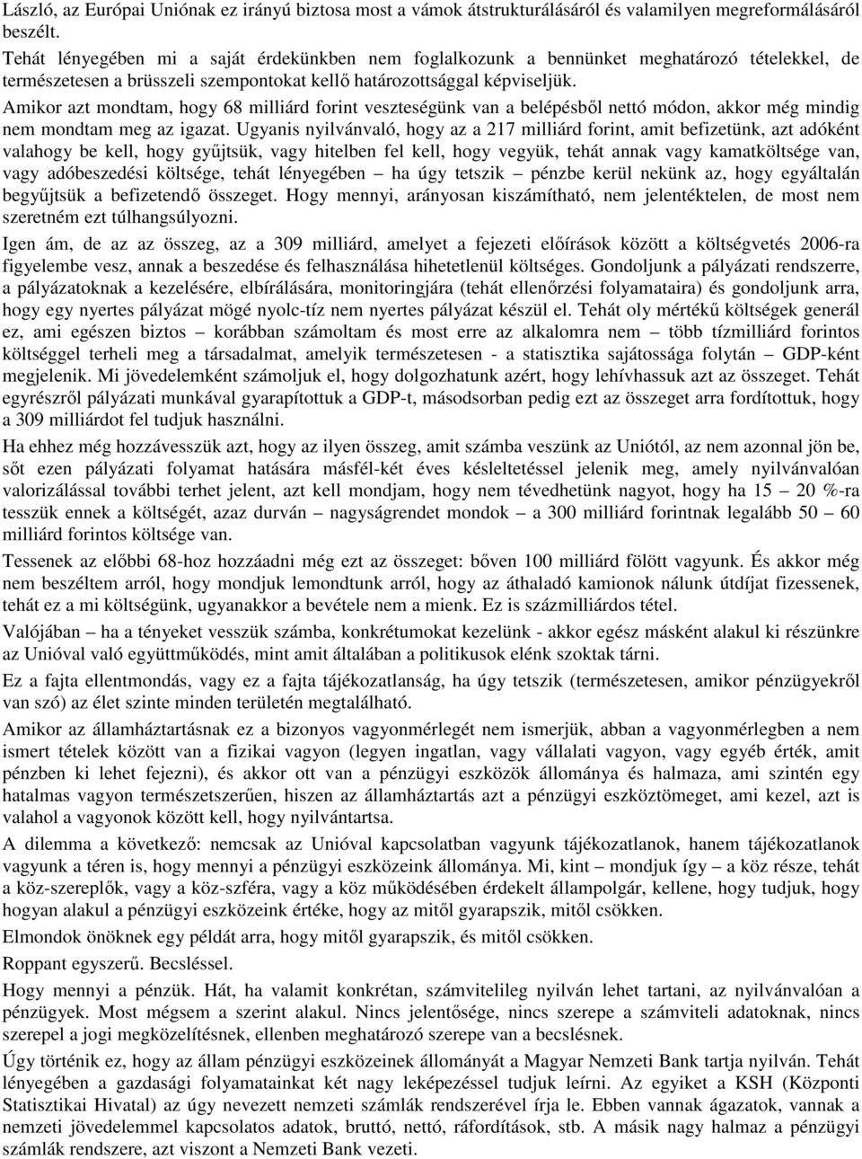 Amikor azt mondtam, hogy 68 milliárd forint veszteségünk van a belépésbıl nettó módon, akkor még mindig nem mondtam meg az igazat.