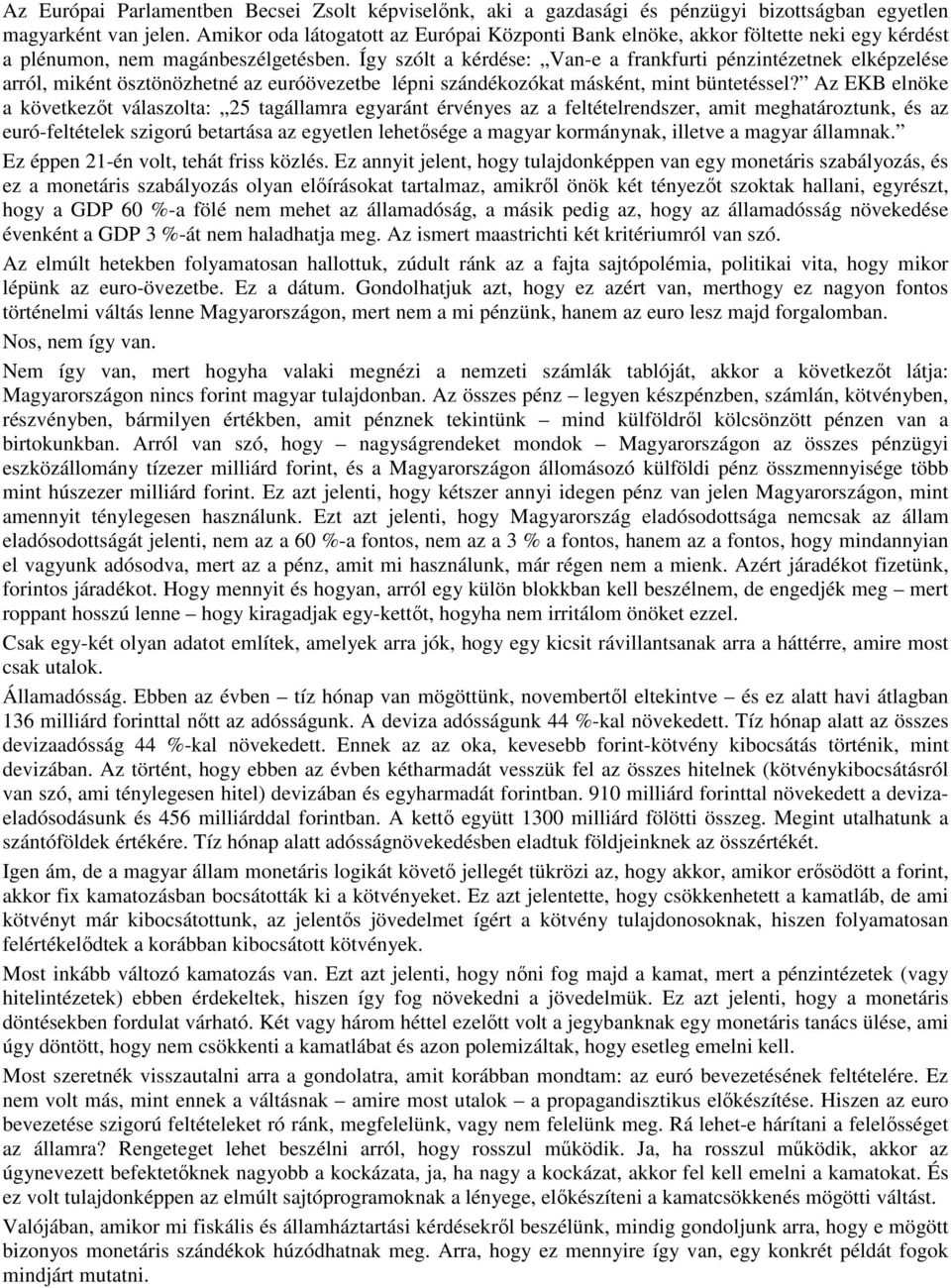 Így szólt a kérdése: Van-e a frankfurti pénzintézetnek elképzelése arról, miként ösztönözhetné az euróövezetbe lépni szándékozókat másként, mint büntetéssel?