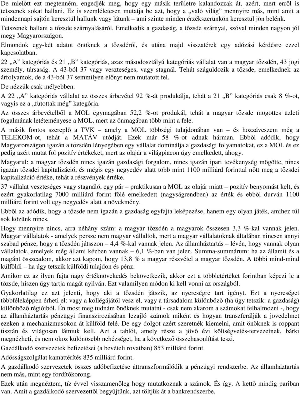 Tetszenek hallani a tızsde szárnyalásáról. Emelkedik a gazdaság, a tızsde szárnyal, szóval minden nagyon jól megy Magyarországon.