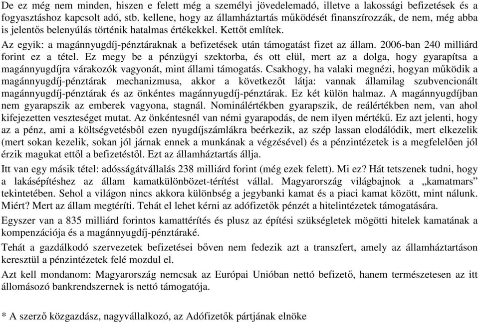 Az egyik: a magánnyugdíj-pénztáraknak a befizetések után támogatást fizet az állam. 2006-ban 240 milliárd forint ez a tétel.