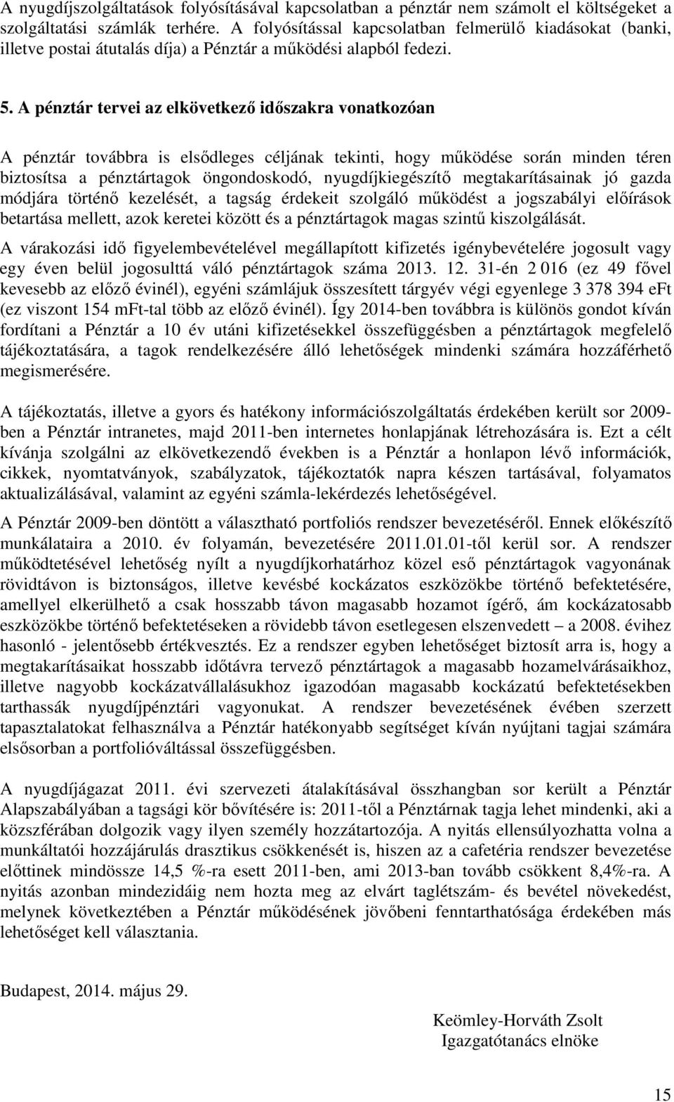 A pénztár tervei az elkövetkező időszakra vonatkozóan A pénztár továbbra is elsődleges céljának tekinti, hogy működése során minden téren biztosítsa a pénztártagok öngondoskodó, nyugdíjkiegészítő