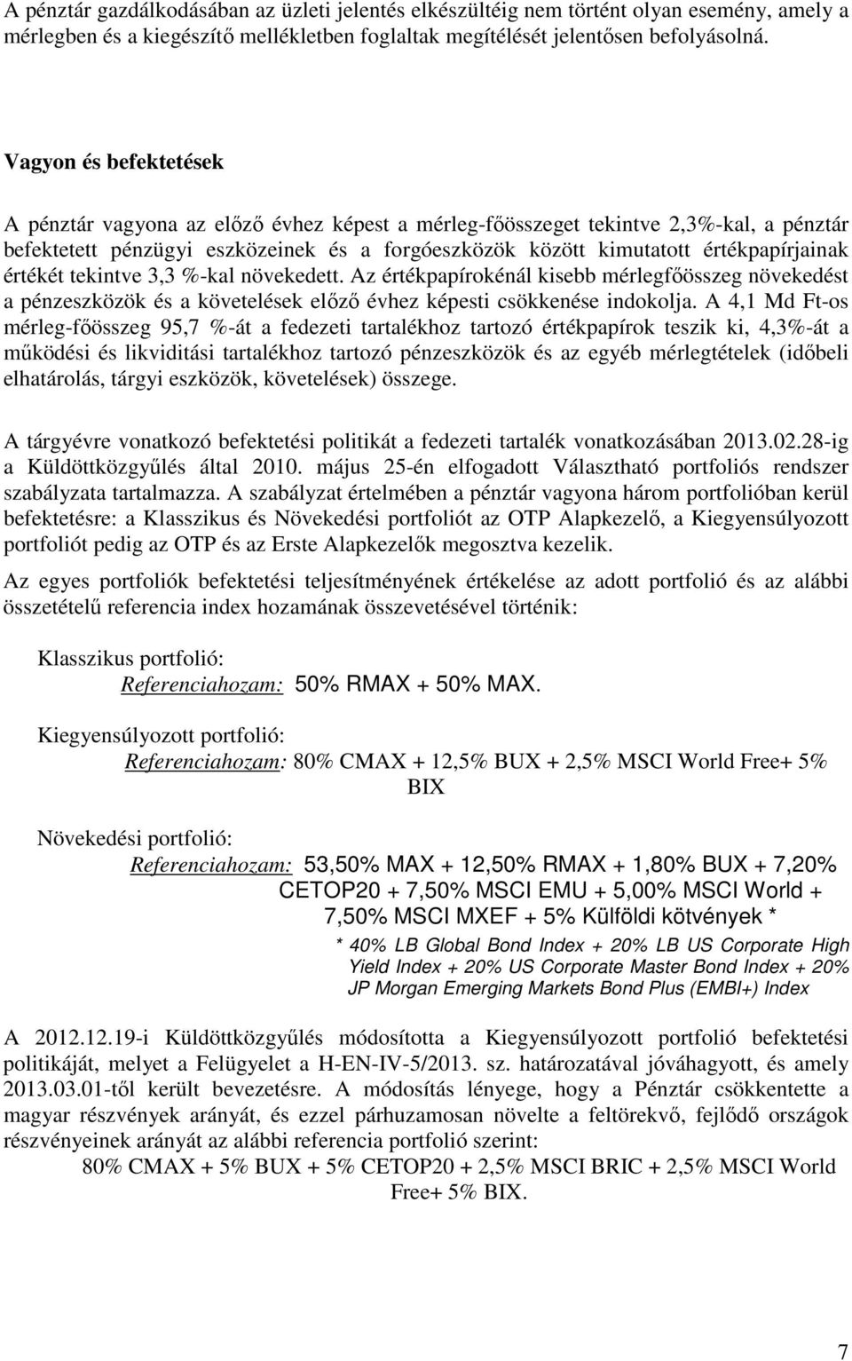 értékét tekintve 3,3 %-kal növekedett. Az értékpapírokénál kisebb mérlegfőösszeg növekedést a pénzeszközök és a követelések előző évhez képesti csökkenése indokolja.