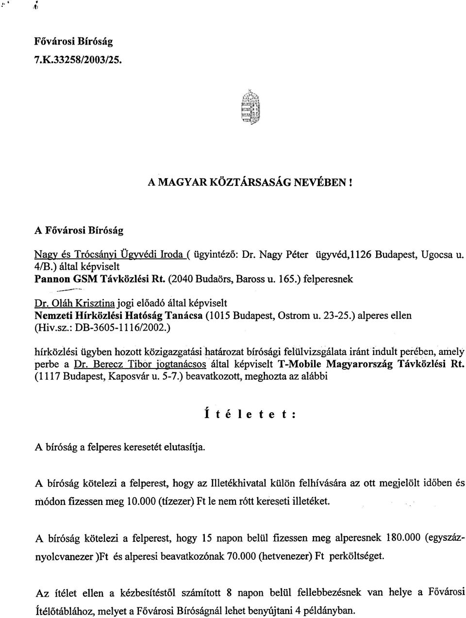 23-25.) alperes ellen (Hiv.sz.: DB-3605-1116/2002.) hírközlési ügyben hozott közigazgatási határozat bí!ósági felülvizsgálata iránt indult perében, amely perbe a Dr. Berecz Tibor _log!