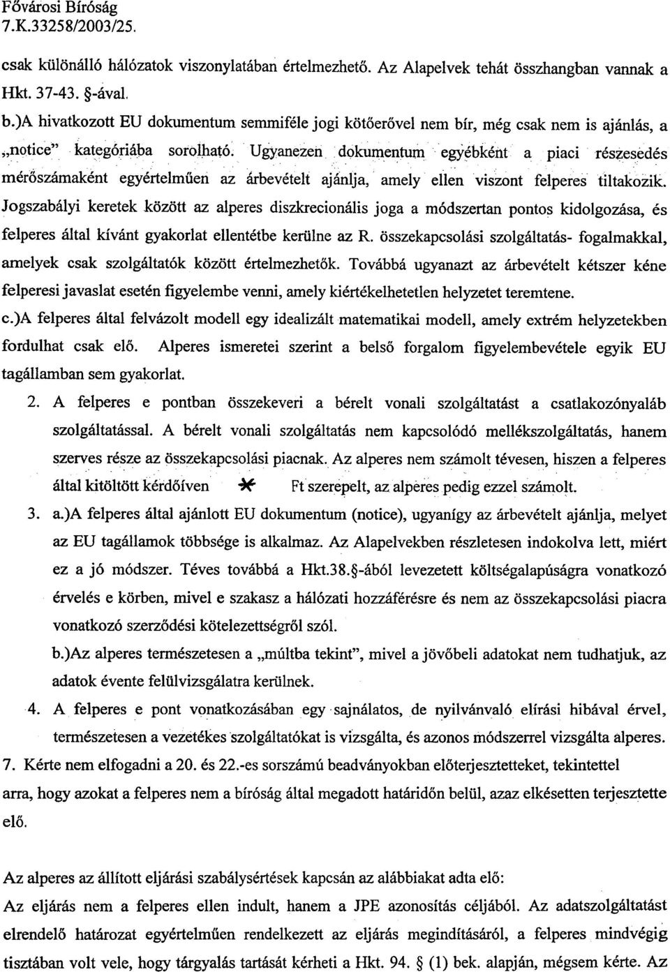 Ug,yanezeil dokumen~ egy~bkéi1t a piaci rés~esedés mér5számaként egyértelmûen az árbevételt ajánlja, amely ellen viszont felperes tiltakozik.